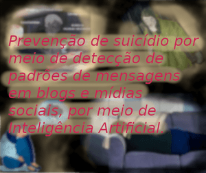Crowdfunding - Desenvolvimento de uma ferramenta para prevenção de suicídio por meio de detecção da ideação de suicídio com base em postagens em blogs e mídias sociais.