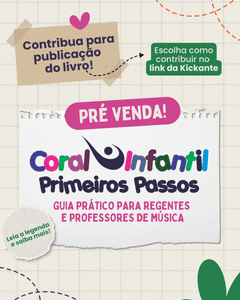 Pré-venda Coletiva - CORAL INFANTIL PRIMEIROS PASSOS - GUIA PRÁTICO PARA REGENTES E PROFESSORES DE MÚSICA