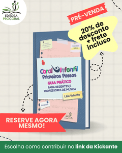 CORAL INFANTIL PRIMEIROS PASSOS - GUIA PRÁTICO PARA REGENTES E PROFESSORES DE MÚSICA - CORAL INFANTIL PRIMEIROS PASSOS - GUIA PRÁTICO PARA REGENTES E PROFESSORES DE MÚSICA