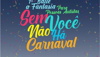 Sem você não há carnaval!!!! Baile pré-carnavalesco a fantasia para pessoas autistas!