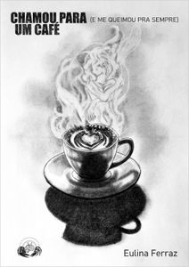 Livro CHAMOU PARA UM CAFÉ (E ME QUEIMOU PRA SEMPRE)