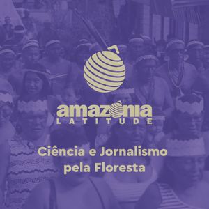 Rio de Janeiro/RJ - Amazônia Latitude: ciência e jornalismo pela Floresta