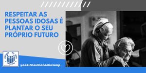 RESPEITAR OS IDOSOS É PLANTAR O SEU PROPRIO FUTURO