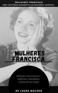 Mulheres Francisca - Coletânea biográfica de mulheres incríveis 