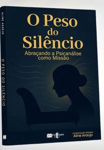 O Peso do Silêncio – Um livro para transformar vidas através da psicanálise