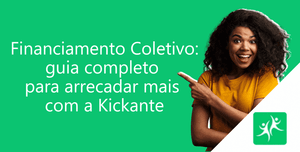 financiamento-coletivo-guia-completo-para-arrecadar-mais-kickante