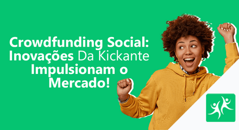 Crowdfunding-Social-Inovações-Da-Kickante-Impulsionam-o-Mercado