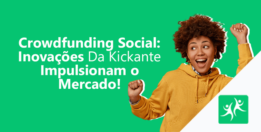 Crowdfunding-Social-Inovações-Da-Kickante-Impulsionam-o-Mercado