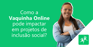 Como a Vaquinha Online pode impactar em projetos de inclusão social?