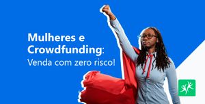Mulheres e crowdfunding - Venda com zero risco!